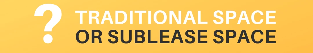 Tradiotional space or Sublease space